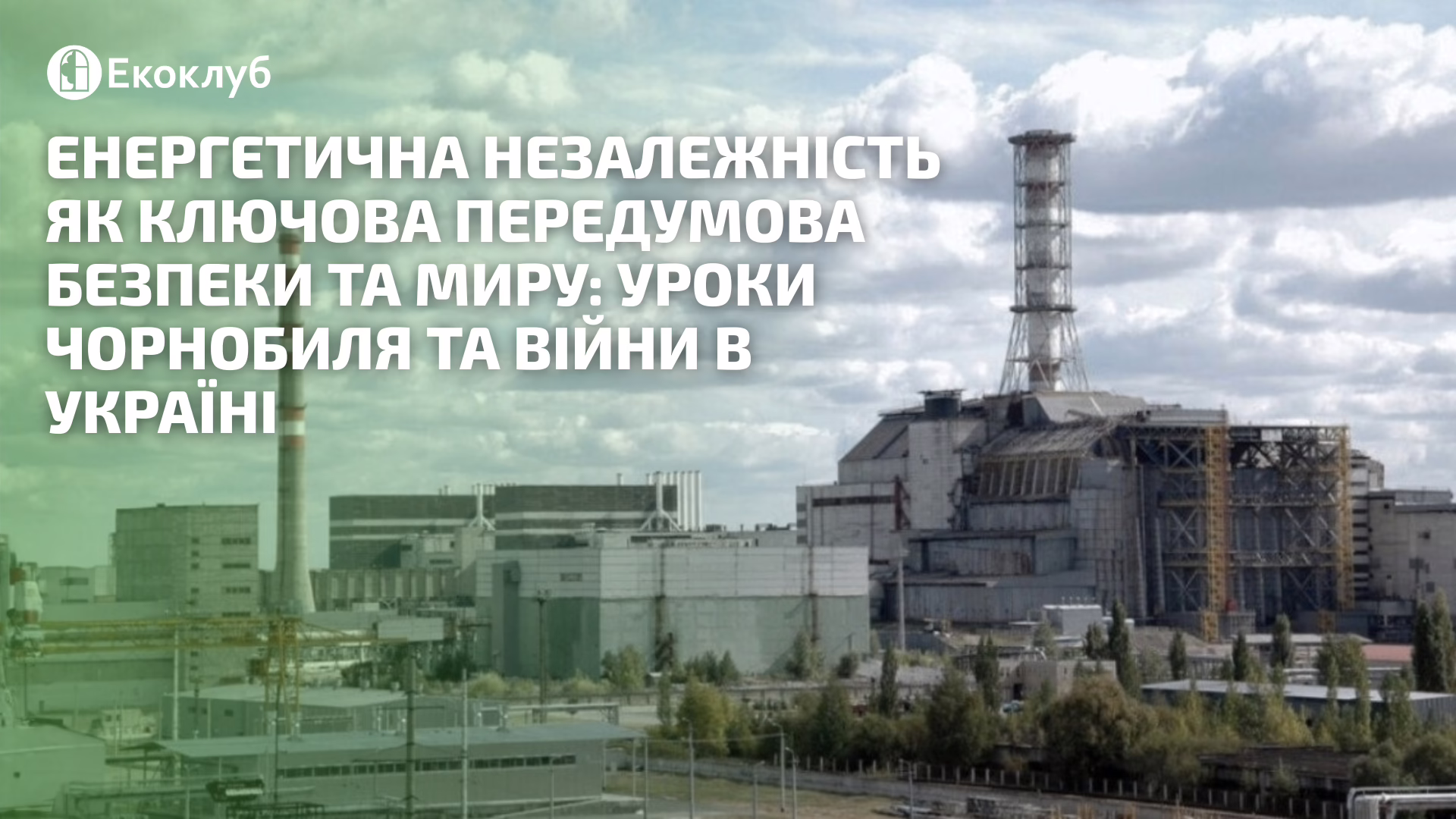 Енергетична незалежність як ключова передумова безпеки та миру: уроки Чорнобиля та війни в Україні