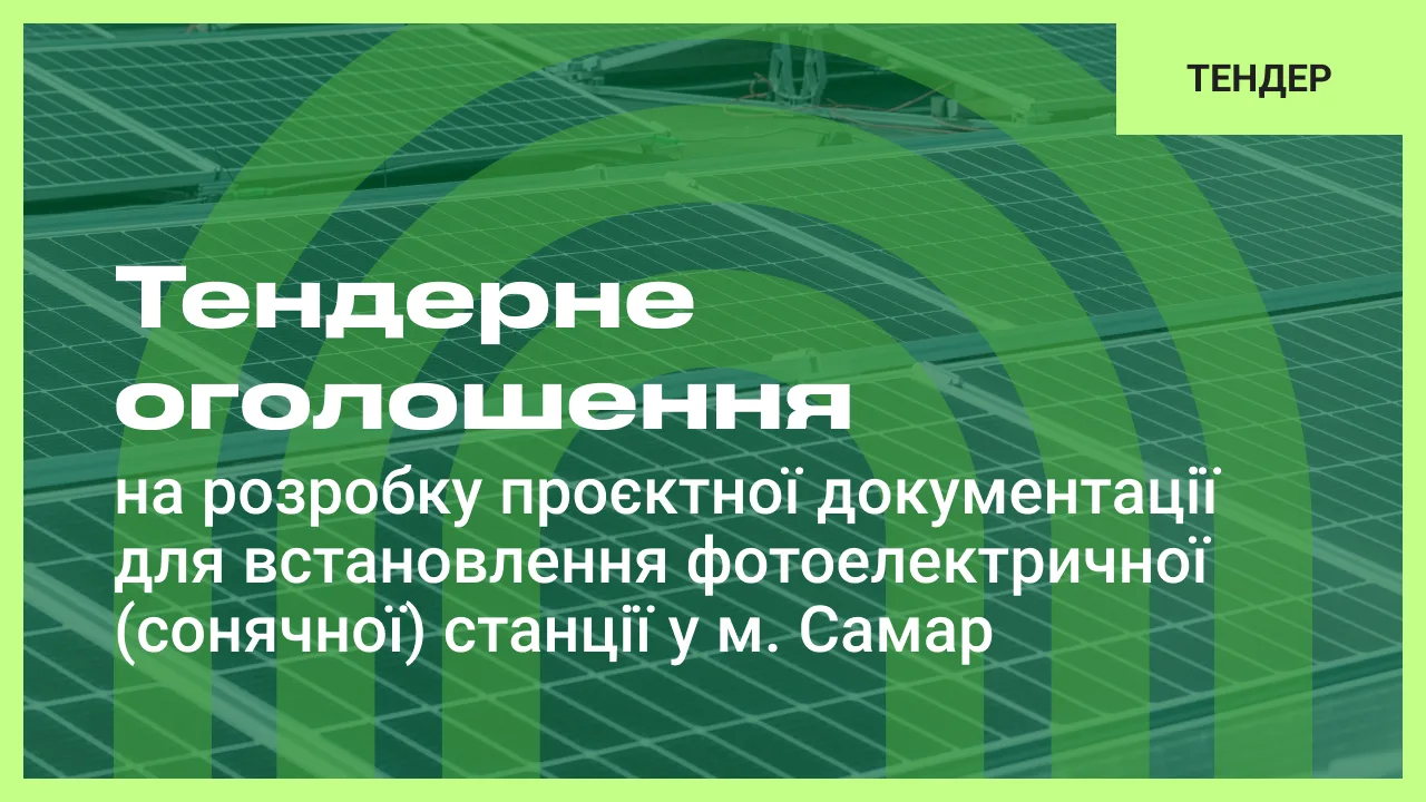 Тендерне оголошення на розробку проєктної документації для встановлення фотоелектричної (сонячної) станції у м. Самар